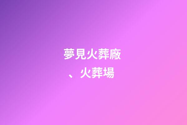 夢見火葬廠、火葬場